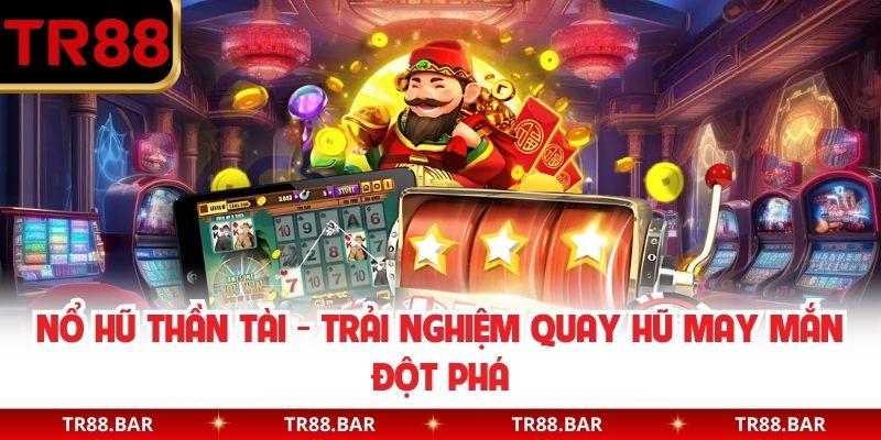 Nổ Hũ Thần Tài - Trải Nghiệm Quay Hũ May Mắn Đột Phá