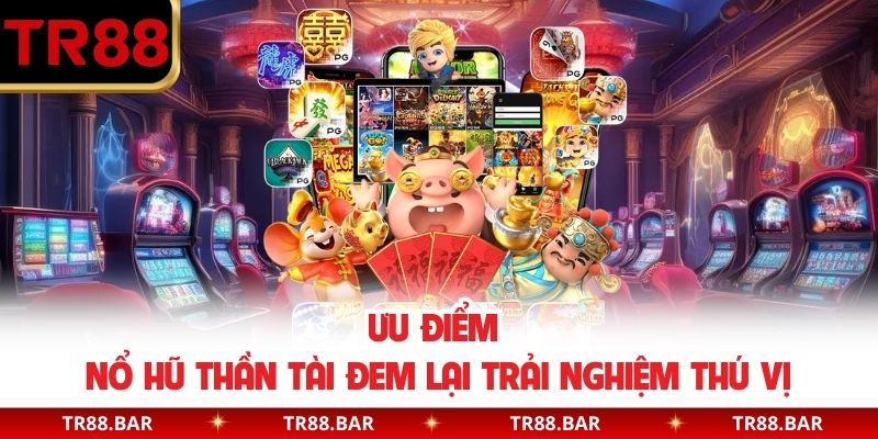 Ưu điểm nổ hũ Thần Tài đem lại trải nghiệm thú vị
